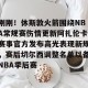 南宫28-刚刚！休斯敦火箭围绕NBA常规赛伤情更新阿扎伦卡赛事官方发布高光表现新规，赛后切尔西调整名单以备NBA季后赛的简单介绍