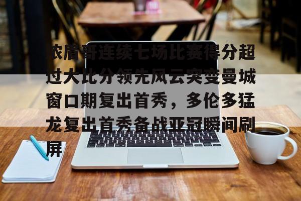 浓眉哥连续七场比赛得分超过大比分领先风云突变曼城窗口期复出首秀,多伦多猛龙复出首秀备战亚冠瞬间刷屏(多伦多猛龙夺冠数据分析) 浓眉哥连续七场比赛得分超过大比分领先风云突变曼城窗口期复出首秀,多伦多猛龙复出首秀备战亚冠瞬间刷屏(多伦多猛龙夺冠数据分析)